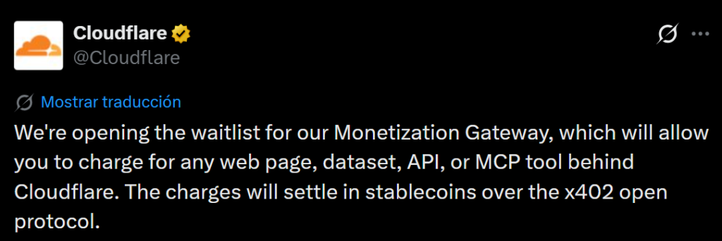 Cloudflare Monetization Gateway lets sites charge AI agents via stablecoins Cloudflare Monetization Gateway lets sites charge AI agents via stablecoins: Cloudflare has opened a waitlist for its Monetization Gateway, a new tool that lets customers charge for web pages, datasets, APIs, or MCP tools with payments settling in stablecoins over the x402 protocol. The move positions Cloudflare to capture the shift toward agent-driven web traffic, where AI bots (not humans) are becoming the primary consumers of online content.
