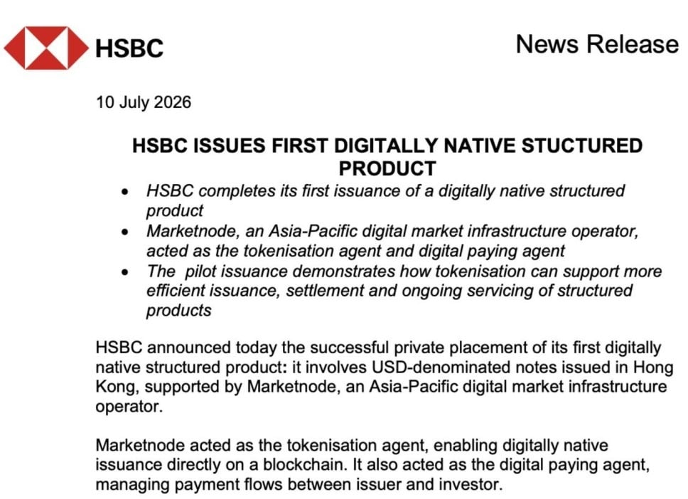 HSBC issues first digitally native structured product on blockchain HSBC has completed its first issuance of a digitally native structured product, a private placement of USD-denominated notes in Hong Kong. The notes were issued directly on a blockchain rather than being digitized after issuance, with Marketnode acting as tokenisation agent and digital paying agent.