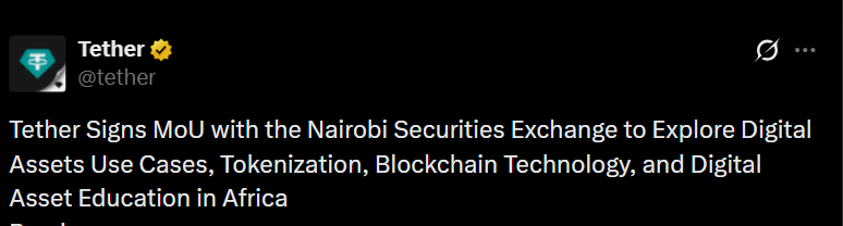 Tether signs MoU with Nairobi Securities Exchange to tokenize securities in Africa Tether has signed a Memorandum of Understanding with the Nairobi Securities Exchange to explore digital asset education, tokenization, and blockchain-based market infrastructure in Africa. The partnership aims to develop a blockchain-based settlement system for tokenized securities, fractional ownership through Tether's Hadron platform, and potentially integrate USDT as a settlement layer where legally permissible.